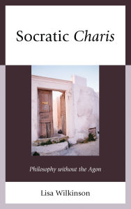 Title: Socratic Charis: Philosophy without the Agon, Author: Lisa Atwood Wilkinson