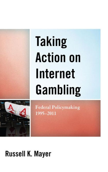 Taking Action on Internet Gambling: Federal Policymaking 1995-2011