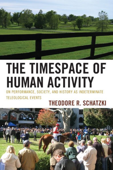 The Timespace of Human Activity: On Performance, Society, and History as Indeterminate Teleological Events