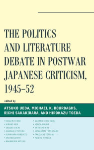 Title: The Politics and Literature Debate in Postwar Japanese Criticism, 1945-52: 1945-52, Author: Atsuko Ueda