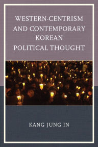 Title: Western-Centrism and Contemporary Korean Political Thought, Author: Jung In Kang Professor of Political Sc