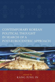 Title: Contemporary Korean Political Thought in Search of a Post-Eurocentric Approach, Author: Jung In Kang Professor of Political Science