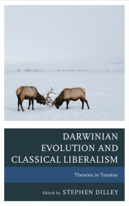 Title: Darwinian Evolution and Classical Liberalism: Theories in Tension, Author: Stephen C. Dilley