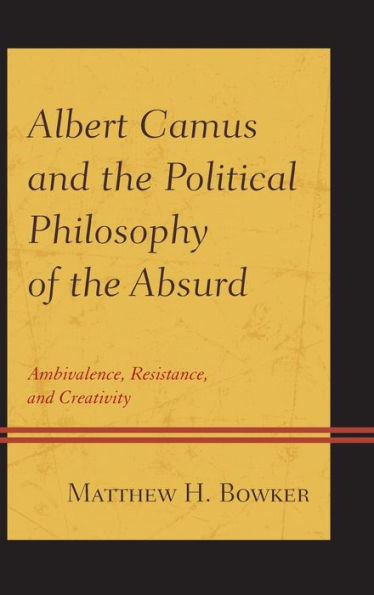 Albert Camus and the Political Philosophy of the Absurd: Ambivalence, Resistance, and Creativity