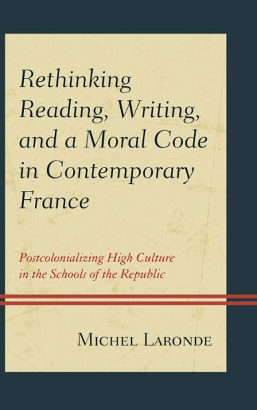 Rethinking Reading, Writing, and a Moral Code in Contemporary France: Postcolonializing High Culture in the Schools of the Republic