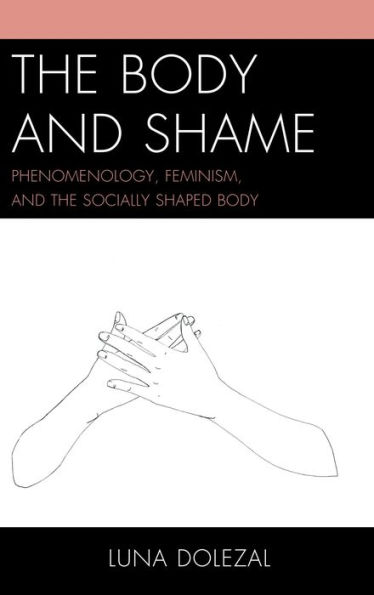 The Body and Shame: Phenomenology, Feminism, and the Socially Shaped Body