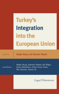 Title: Turkey's Integration into the European Union: Legal Dimension, Author: Belgin Akçay Ankara University