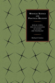 Title: Mystical Science and Practical Religion: Muslim, Hindu, and Sikh Discourse on Science and Technology, Author: Richard Cimino coauthor of Atheist Awake