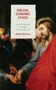 Title: Biblical Economic Ethics: Sacred Scripture's Teachings on Economic Life, Author: Albino Barrera