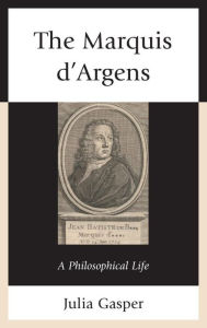 Title: The Marquis d'Argens: A Philosophical Life, Author: Julia Gasper