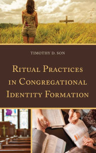 Title: Ritual Practices in Congregational Identity Formation, Author: Timothy D. Son
