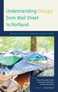 Title: Understanding Occupy from Wall Street to Portland: Applied Studies in Communication Theory, Author: David Osborn