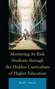 Title: Mentoring At-Risk Students through the Hidden Curriculum of Higher Education, Author: Buffy Smith