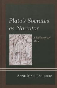Title: Plato's Socrates as Narrator: A Philosophical Muse, Author: Anne-Marie Schultz