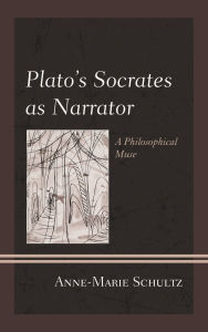 Title: Plato's Socrates as Narrator: A Philosophical Muse, Author: Anne-Marie Schultz