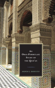 Title: An Oral-Formulaic Study of the Qur'an, Author: Andrew G. Bannister