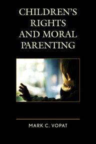 Title: Children's Rights and Moral Parenting, Author: Mark C. Vopat