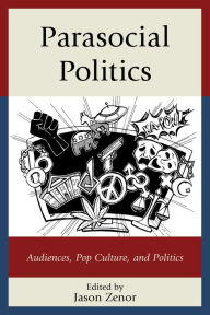 Title: Parasocial Politics: Audiences, Pop Culture, and Politics, Author: Jason Zenor