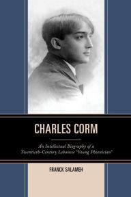 Title: Charles Corm: An Intellectual Biography of a Twentieth-Century Lebanese 