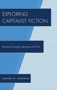 Title: Exploring Capitalist Fiction: Business through Literature and Film, Author: Edward W. Younkins