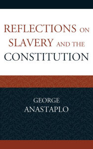 Title: Reflections on Slavery and the Constitution, Author: George Anastaplo author of Abraham Lincoln: A Constitutional Biography