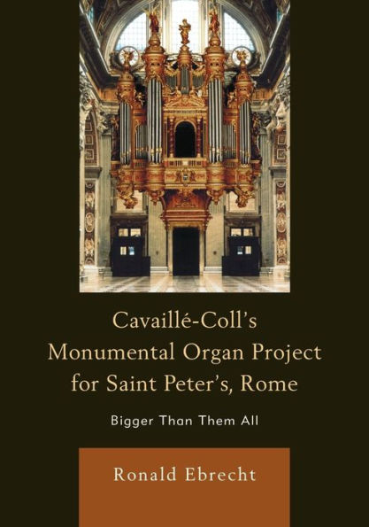 Cavaille-Coll's Monumental Organ Project for Saint Peter's, Rome: Bigger Than Them All