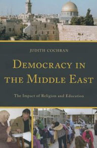 Title: Democracy in the Middle East: The Impact of Religion and Education, Author: Judith Cochran