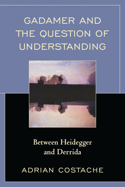 Gadamer and the Question of Understanding: Between Heidegger and Derrida