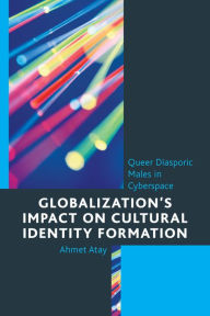 Title: Globalization's Impact on Cultural Identity Formation: Queer Diasporic Males in Cyberspace, Author: Ahmet Atay