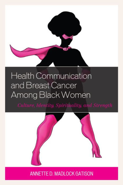 Health Communication and Breast Cancer among Black Women: Culture, Identity, Spirituality, Strength