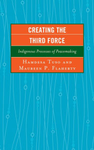 Title: Creating the Third Force: Indigenous Processes of Peacemaking, Author: Hamdesa Tuso University of Manitoba