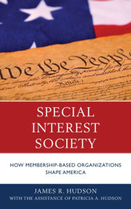 Title: Special Interest Society: How Membership-based Organizations Shape America, Author: James R. Hudson