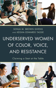 Title: Underserved Women of Color, Voice, and Resistance: Claiming a Seat at the Table, Author: Sonja M. Brown Givens