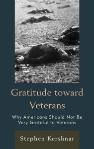 Title: Gratitude toward Veterans: Why Americans Should Not Be Very Grateful to Veterans, Author: Stephen Kershnar