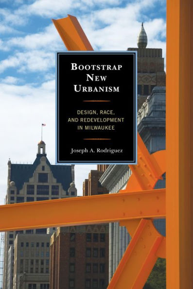 Bootstrap New Urbanism: Design, Race, and Redevelopment Milwaukee