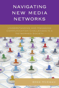 Title: Navigating New Media Networks: Understanding and Managing Communication Challenges in a Networked Society, Author: Bree McEwan