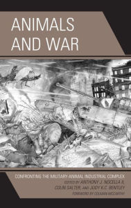 Title: Animals and War: Confronting the Military-Animal Industrial Complex, Author: Anthony J. Nocella II Fort Lewis College