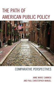 Title: The Path of American Public Policy: Comparative Perspectives, Author: Anne Marie Cammisa