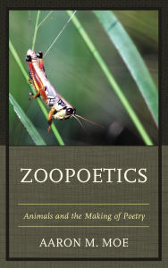 Title: Zoopoetics: Animals and the Making of Poetry, Author: Aaron M. Moe