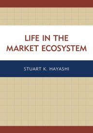 Title: Life in the Market Ecosystem, Author: Stuart K. Hayashi