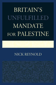 Title: Britain's Unfulfilled Mandate for Palestine, Author: Nick Reynold