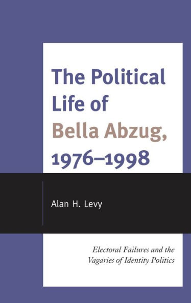 the Political Life of Bella Abzug, 1976-1998: Electoral Failures and Vagaries Identity Politics