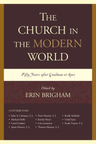 Title: The Church in the Modern World: Fifty Years after Gaudium et Spes, Author: Erin Brigham