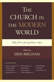 Title: The Church in the Modern World: Fifty Years after Gaudium et Spes, Author: Erin Brigham
