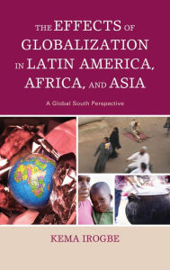 Title: The Effects of Globalization in Latin America, Africa, and Asia: A Global South Perspective, Author: Kema Irogbe Clafin University