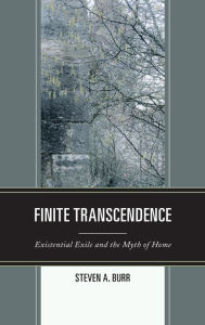 Title: Finite Transcendence: Existential Exile and the Myth of Home, Author: Steven A. Burr