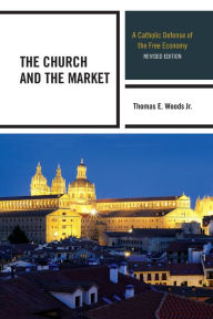 Title: The Church and the Market: A Catholic Defense of the Free Economy, Author: Thomas E. Woods