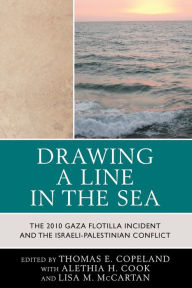 Title: Drawing a Line in the Sea: The Gaza Flotilla Incident and the Israeli-Palestinian Conflict, Author: Thomas E. Copeland