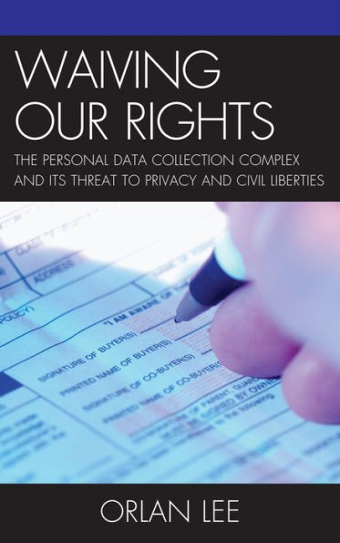 Waiving Our Rights: The Personal Data Collection Complex and Its Threat to Privacy Civil Liberties