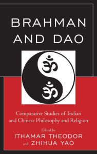 Title: Brahman and Dao: Comparative Studies of Indian and Chinese Philosophy and Religion, Author: Ithamar Theodor Zefat Academic College